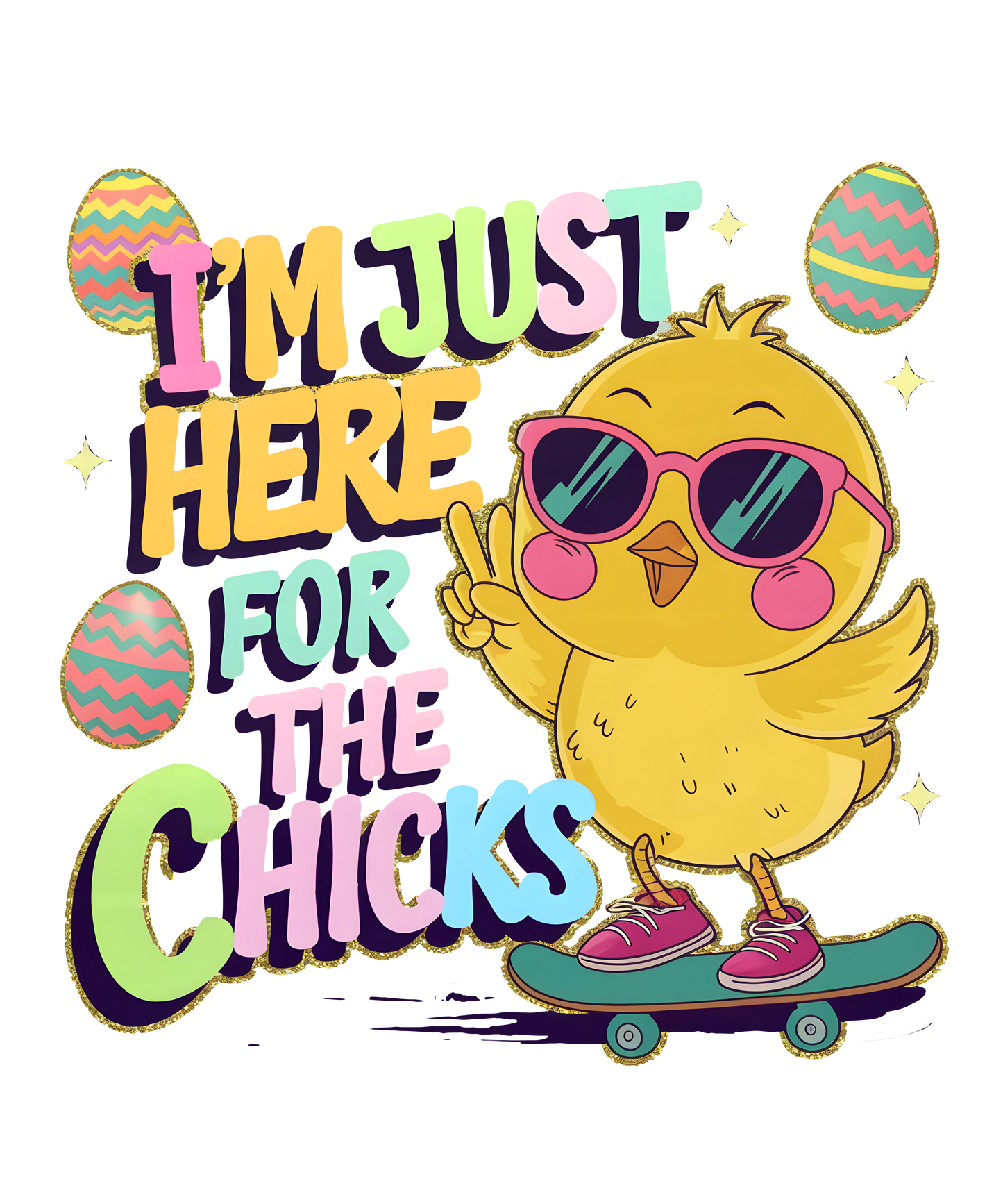 I'm Just Here For The Chicks- Print Only