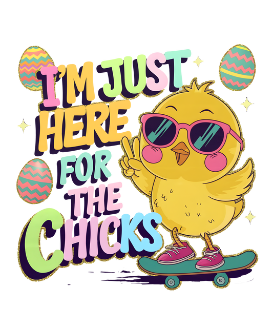 I'm Just Here For The Chicks- Print Only