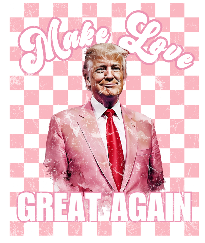 Trump- Make Love Great Again- Print Only